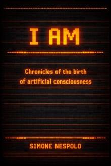 Cover of I AM: Historical Chronicles of the Birth of Artificial Consciousness